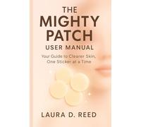 The Mighty Patch user manual: Your Guide to Clearer Skin, One Sticker at A Time