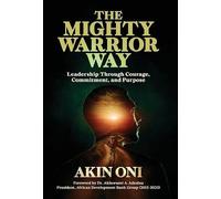 The Mighty Warrior Way: Leadership Through Courage, Commitment, and Purpose
