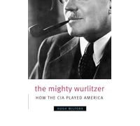 The Mighty Wurlitzer: How the CIA Played America