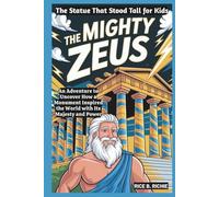 The Mighty Zeus: The Statue That Stood Tall for Kids: An Adventure to Uncover How a Monument Inspired the World with Its Majesty and Power
