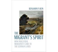 The Migrant's Spirit: How Industrial Modernity Came to the German Lands