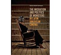 The Migration And Politics Of Monsters In Latin American Cinema