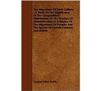 The Migrations of Early Culture - A Study of the Significance of the Geographical Distribution of the Practice of Mummification as Evidence of the Mig Smith, Grafton Elliot (Auteur)