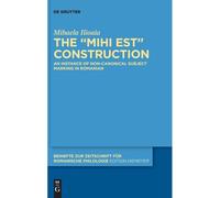 The Mihi Est Construction: An Instance Of Non-Canonical Subject Marking In Romanian: 481 (Beihefte Zur Zeitschrift Fur Romanische Philologie, 481)