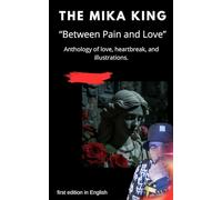 THE MIKA KING “Between Pain and Love” Anthology of love, heartbreak, and illustrations.: THE MIKA KING “Between Pain and Love” Anthology of love, ... and illustrations. first edition in English