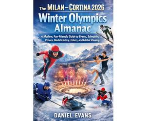 The Milan-Cortina 2026 Winter Olympics Almanac: A Modern, Fan-Friendly Guide to Events, Schedules, Venues, Medal History, Tickets, and Global Viewing