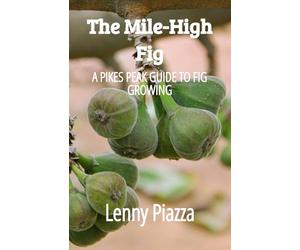 The Mile-High Fig: A Pikes Peack Guide to Fig Growing
