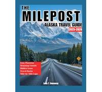 THE MILEPOST ALASKA TRAVEL GUIDE 2025-2026