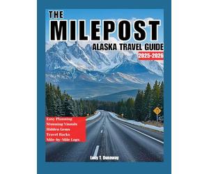 THE MILEPOST ALASKA TRAVEL GUIDE 2025-2026