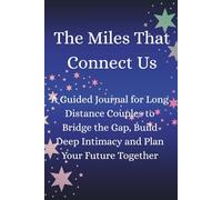 The Miles That Connect Us: A Guided Journal for Long Distance Couples to Bridge the Gap, Build Deep Intimacy and Plan Your Future Together
