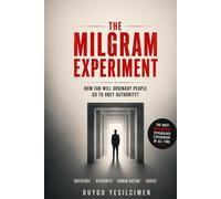 The Milgram Experiment: How Far Will Ordinary People Go to Obey Authority?: The Dark Psychology of Authority, Social Influence, and the Shocking Secrets of History's Most Controversial Study