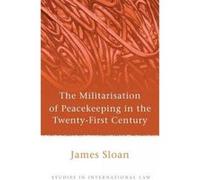 The Militarisation of Peacekeeping in the Twenty-First Century - [Version Originale] James Sloan (Auteur)