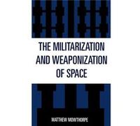 The Militarization and Weaponization of Space by Matthew Mowthorpe Matthew Mowthorpe (Auteur)