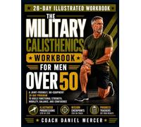 The Military Calisthenics Workbook for Men Over 50: A Joint-Friendly, No-Equipment 28-Day Program to Build Functional Strength, Mobility, Balance, and ... Mission Checkpoints, and Progress Trackers