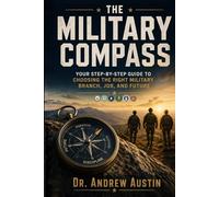 The Military Compass: Your Step-by-Step Guide to Choosing the Right Military Branch, Job, and Future