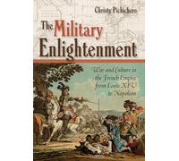 The Military Enlightenment: War and Culture in the French Empire from Louis XIV to Napoleon