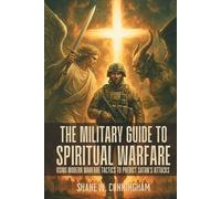 The Military Guide to Spiritual Warfare: Using Modern Warfare Tactics to Predict Satan's Attacks