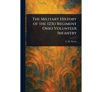 The Military History of the 123d Regiment Ohio Volunteer Infantry
