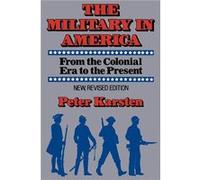 The Military in America From the Colonial Era to the Present by Peter Karsten