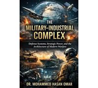 The Military - Industrial Complex: Defense Systems, Strategic Power, and the Architecture of Modern Warfare