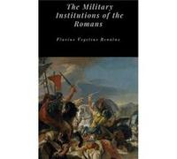 The Military Institutions Of The Romans Flavius Vegetius Renatus, (Auteur)