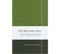 The Military Lens: Doctrinal Difference and Deterrence Failure in Sino-American Relations Twomey, Christopher P. (Auteur)