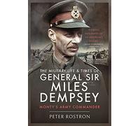 The Military Life & Times of General Sir Miles Dempsey: Monty's Army Commander