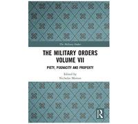 The Military Orders Volume Vii : Piety, Pugnacity And Property