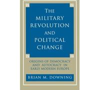 The Military Revolution and Political Change by Downing, Brian (1993) Paperback