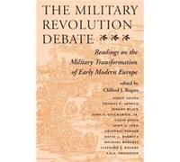 The Military Revolution Debate by Clifford J Rogers