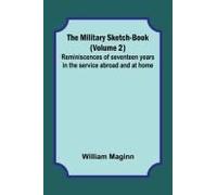 The Military Sketch-Book (Volume 2); Reminiscences Of Seventeen Years In The Service Abroad And At Home