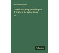 The Military Telegraph During the Civil War in the United States: Vol. 1