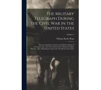 The Military Telegraph During The Civil War In The United States: With An Exposition Of Ancient And Modern Means Of Communication, And Of The Federal
