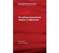 The MilitaryHumanitarian Complex in Afghanistan by Tim Jacoby Tim Jacoby (Auteur)
