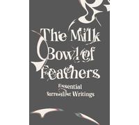 The Milk Bowl of Feathers: Essential Surrealist Writings