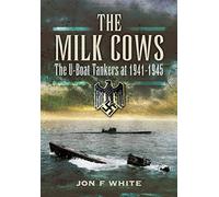 The Milk Cows: U-Boat Tankers at War 1941-1945