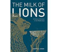 The Milk of Lions: A History of Alcohol in the Middle East