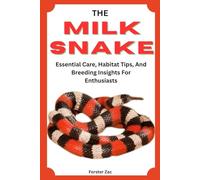 THE MILK SNAKE HANDBOOK: Essential Care, Habitat Tips, And Breeding Insights For Enthusiasts
