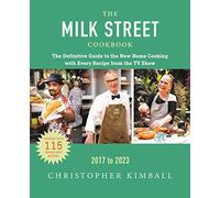 The Milk Street Cookbook: The Definitive Guide to the New Home Cooking, Featuring Every Recipe from Every Episode of the TV Show, 2017-2023