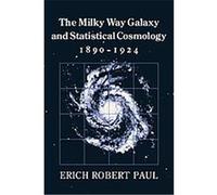 The Milky Way Galaxy And Statistical Cosmology, 1890-1924 Erich Robert Paul (Auteur)