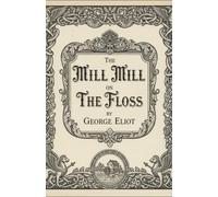 The Mill on the Floss: A Classic Novel of Destiny and Desire, Unabridged Edition