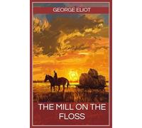 The Mill on the Floss: the Classic Gothic Coming of Age Romance by George Eliot (Annotated)