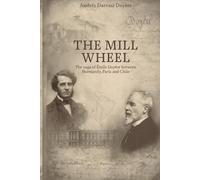 THE MILL WHEEL: The Saga of Émile Doyère between Normandy, Paris and Chile