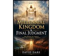 THE MILLENNIAL KINGDOM AND FINAL JUDGMENT: The Reign of Christ and the Eternal Verdict