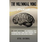 The Millennial Mind Journal: 200 Deep Questions to Discover Your Authentic Self, Find Your Purpose, and Create the Life You Actually Want