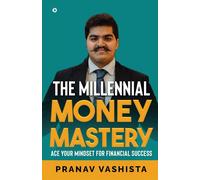 The Millennial Money Mastery: Ace Your Mindset For Financial Success