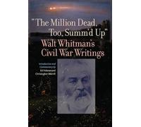 The Million Dead, Too, Summ'd Up: Walt Whitman's Civil War Writings