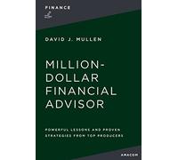 The Million-Dollar Financial Advisor: Powerful Lessons and Proven Strategies from Top Producers