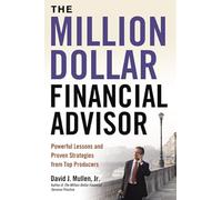The Million-Dollar Financial Advisor: Powerful Lessons and Proven Strategies from Top Producers