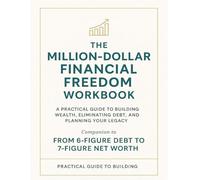 The Million Dollar Financial Freedom Workbook: Companion to From 6-Figure debt to 7-Figure Net Worth